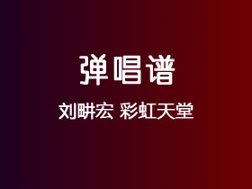 刘畊宏《彩虹天堂》吉他谱C调吉他弹唱谱