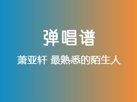 萧亚轩《最熟悉的陌生人》吉他谱G调吉他弹唱谱