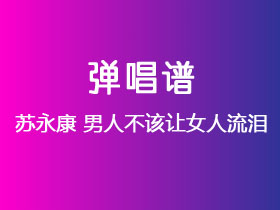 苏永康《男人不该让女人流泪》吉他谱C调吉他弹唱谱