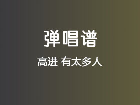 高进《有太多人》吉他谱C调吉他弹唱谱