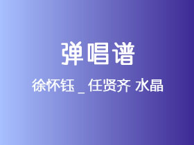 徐怀钰_任贤齐《水晶》吉他谱C调吉他弹唱谱