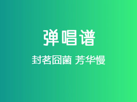 封茗囧菌《芳华慢》吉他谱C调吉他弹唱谱