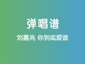 刘嘉亮《你到底爱谁》吉他谱G调吉他弹唱谱