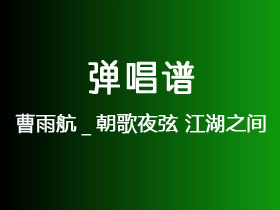 曹雨航_朝歌夜弦《江湖之间》吉他谱C调吉他弹唱谱