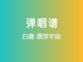 白鹿《漂浮宇宙》吉他谱C调吉他弹唱谱