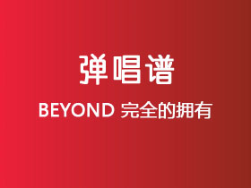 BEYOND《完全的拥有》吉他谱G调吉他弹唱谱