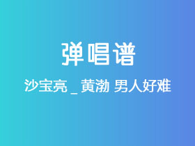沙宝亮_黄渤《男人好难》吉他谱C调吉他弹唱谱