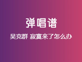 吴克群《寂寞来了怎么办》吉他谱C调吉他弹唱谱