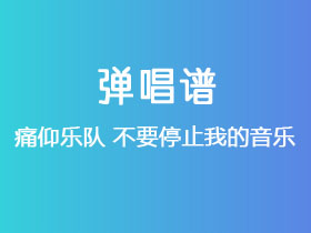 痛仰乐队《不要停止我的音乐》吉他谱C调吉他弹唱谱