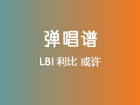 LBI利比《或许》吉他谱C调吉他弹唱谱