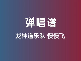 龙神道乐队《慢慢飞》吉他谱G调吉他弹唱谱