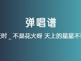 俞天时_不是花火呀《天上的星星不说话》吉他谱C调吉他弹唱谱