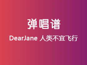 DearJane《人类不宜飞行》吉他谱G调吉他弹唱谱