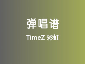 TimeZ《彩虹》吉他谱C调吉他弹唱谱