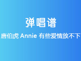 唐伯虎Annie《有些爱情放不下》吉他谱C调吉他弹唱谱