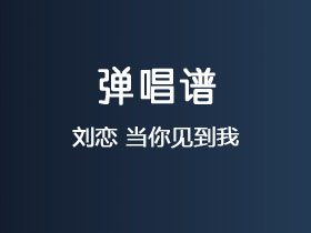 刘恋《当你见到我》吉他谱C调吉他弹唱谱