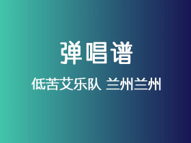 低苦艾乐队《兰州兰州》吉他谱G调吉他弹唱谱