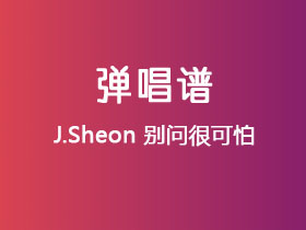 J.Sheon《别问很可怕》吉他谱C调吉他弹唱谱