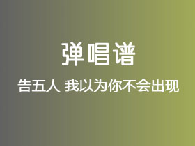 告五人《我以为你不会出现》吉他谱G调吉他弹唱谱