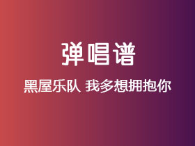 黑屋乐队《我多想拥抱你》吉他谱D调吉他弹唱谱