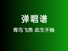 青鸟飞鱼《此生不换》吉他谱A调吉他弹唱谱