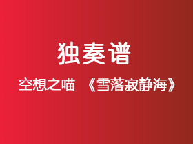 空想之喵《雪落寂静海》吉他谱G调吉他指弹独奏谱