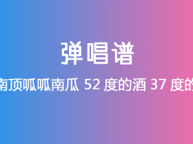 云南顶呱呱南瓜《52度的酒37度的手》吉他谱C调吉他弹唱谱