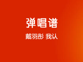 戴羽彤《我认》吉他谱C调吉他弹唱谱