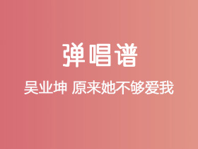 吴业坤《原来她不够爱我》吉他谱G调吉他弹唱谱