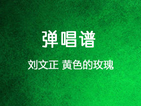 刘文正《黄色的玫瑰》吉他谱G调吉他弹唱谱