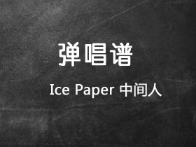 Ice Paper 《中间人》吉他谱C调吉他弹唱谱