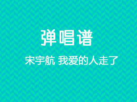 宋宇航《我爱的人走了》吉他谱C调吉他弹唱谱