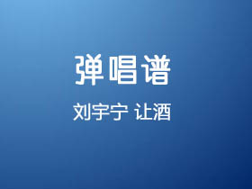 刘宇宁《让酒》吉他谱G调吉他弹唱谱