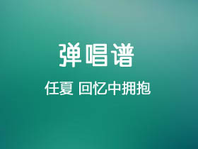 任夏《回忆中拥抱》吉他谱G调吉他弹唱谱