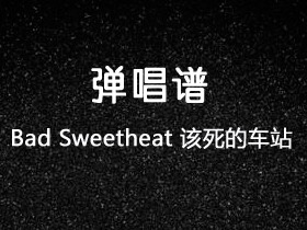 Bad Sweetheart《该死的车站》吉他谱C调吉他弹唱谱