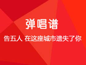 告五人《在这座城市遗失了你》吉他谱G调吉他弹唱谱
