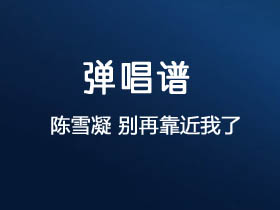 陈雪凝《别再靠近我了》吉他谱C调吉他弹唱谱