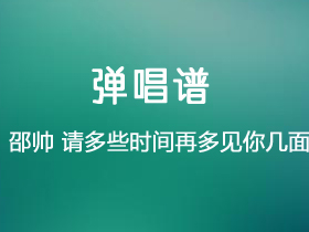 邵帅《请多些时间 再多见你几面》吉他谱C调吉他弹唱谱
