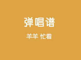 羊羊《忙着》吉他谱C调吉他弹唱谱