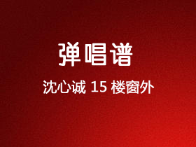 沈以诚《15楼窗外》吉他谱G调吉他弹唱谱