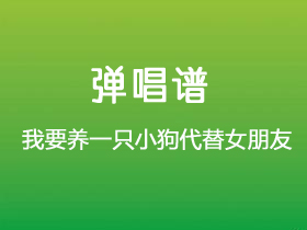 战学文《我要养一只小狗代替女朋友》吉他谱G调吉他弹唱谱