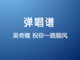 吴奇隆《祝你一路顺风》吉他谱C调吉他弹唱谱