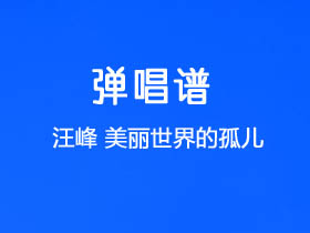 汪峰《美丽世界的孤儿》吉他谱C调吉他弹唱谱